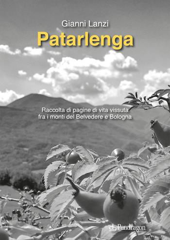 Patarlenga. Raccolta di pagine di vita vissuta fra i monti Belvedere e Bologna - Gianni Lanzi - Libro Edizioni Pendragon 2025, Melusina | Libraccio.it