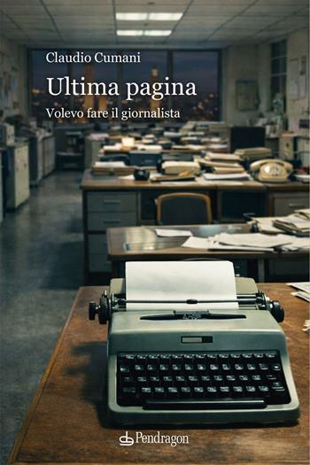 Ultima pagina. Volevo fare il giornalista - Claudio Cumani - Libro Edizioni Pendragon 2026, Linferno | Libraccio.it