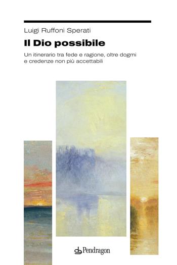 Il Dio possibile. Un itinerario tra fede e ragione, oltre dogmi e credenze non più accettabili - Luigi Sperati Ruffoni - Libro Edizioni Pendragon 2025, Studi e ricerche | Libraccio.it