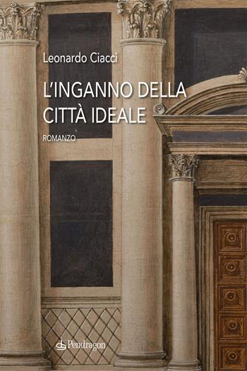 L'inganno della città ideale - Leonardo Ciacci - Libro Edizioni Pendragon 2025, Linferno | Libraccio.it