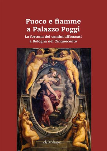 Fuoco e fiamme a Palazzo Poggi. La fortuna dei camini affrescati a Bologna nel Cinquecento  - Libro Edizioni Pendragon 2025, Biblioteca del buonumore | Libraccio.it