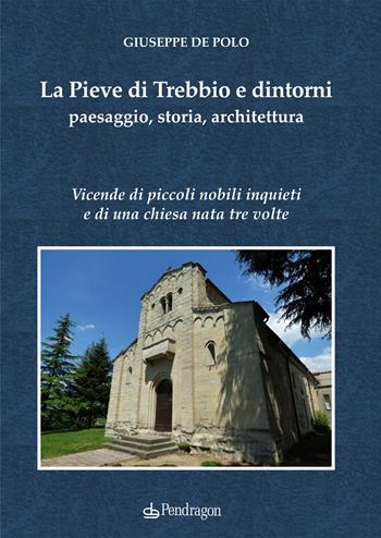 La Pieve di Trebbio e dintorni. Paesaggio, storia, architettura - Giuseppe De Polo - Libro Edizioni Pendragon 2025, Cultura e territorio | Libraccio.it