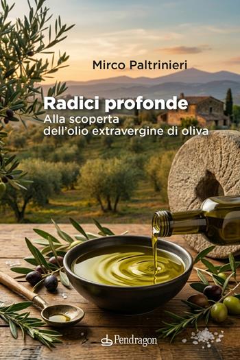 Radici profonde. Alla scoperta dell'olio extravergine di oliva - Mirco Paltrinieri - Libro Edizioni Pendragon 2026, Varia | Libraccio.it