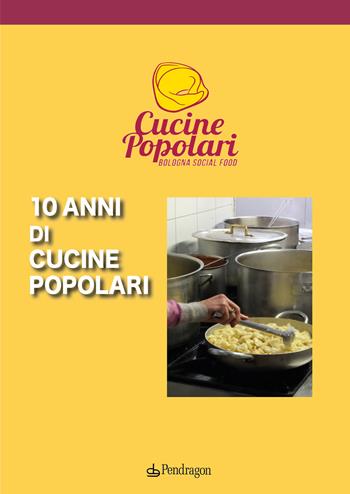 10 anni di cucine popolari  - Libro Edizioni Pendragon 2025, Varia | Libraccio.it