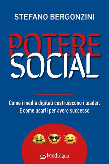 Potere social. Come i media digitali costruiscono i leader. E come usarli per avere successo - Stefano Bergonzini - Libro Edizioni Pendragon 2026, Varia | Libraccio.it