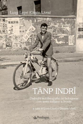 Tänp indrî. Dialoghi autobiografici in bolognese con testo italiano a fronte - Luigi Lepri - Libro Edizioni Pendragon 2026, Amo Bologna tascabili | Libraccio.it