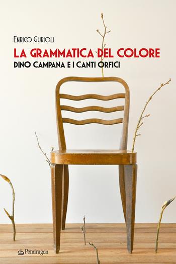 La grammatica del colore. Dino Campana e i Canti Orfici - Enrico Gurioli - Libro Edizioni Pendragon 2026, Studi e ricerche | Libraccio.it