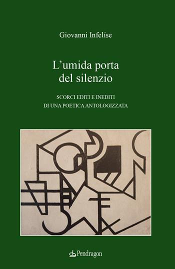 L'umida porta del silenzio. Scorci editi e inediti di una poetica antologizzata - Giovanni Infelíse - Libro Edizioni Pendragon 2026, Studi e ricerche | Libraccio.it