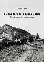 Il Belvedere sulla Linea Gotica. Ricordi, racconti e testimonianze. Ediz. a colori