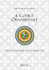 Il codice ornamentale. Dalla trigonometria alle geometrie sacre. Ediz. a colori