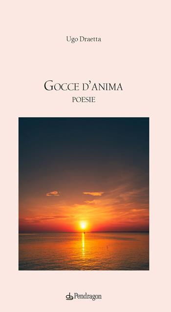 Gocce d'anima - Ugo Draetta - Libro Edizioni Pendragon 2026, Poesia | Libraccio.it