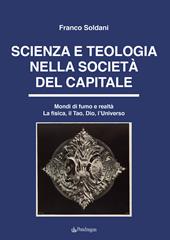 Scienza e teologia nella società del capitale. Mondi di fumo e realtà. La fisica, il Tao, Dio, l'Universo. Ediz. a colori