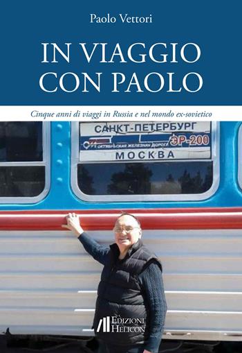 In viaggio con Paolo. Cinque anni di viaggi in Russia e nel mondo ex-sovietico - Paolo Vettori - Libro Helicon 2025 | Libraccio.it
