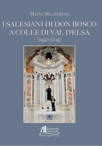 I Salesiani di Don Bosco a Colle di Val d'Elsa (1950-2025) - Meris Mezzedimi - Libro Helicon 2025, Collana di Saggistica Le Muse | Libraccio.it