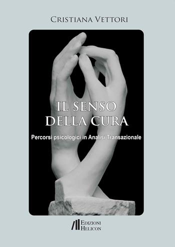 Il senso della cura. Percorsi psicologici in analisi transazionale - Cristiana Vettori - Libro Helicon 2025, Collana di Saggistica Le Muse | Libraccio.it