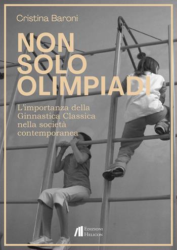 Non solo Olimpiadi. L'importanza della ginnastica classica nella società contemporanea - Cristina Baroni - Libro Helicon 2025 | Libraccio.it