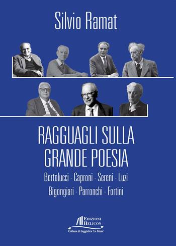 Ragguagli sulla grande poesia. Bertolucci. Caproni. Sereni. Luzi. Bigongiari. Parronchi. Fortini - Silvio Ramat - Libro Helicon 2025, Collana di Saggistica Le Muse | Libraccio.it