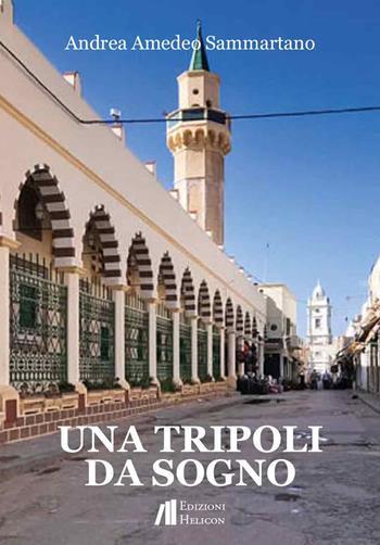 Una Tripoli da sogno - Andrea Amedeo Sammartano - Libro Helicon 2025 | Libraccio.it