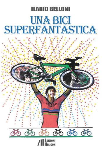 Una bici superfantastica - Ilario Belloni - Libro Helicon 2025 | Libraccio.it