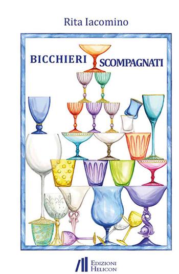Bicchieri scompagnati - Rita Iacomino - Libro Helicon 2026 | Libraccio.it