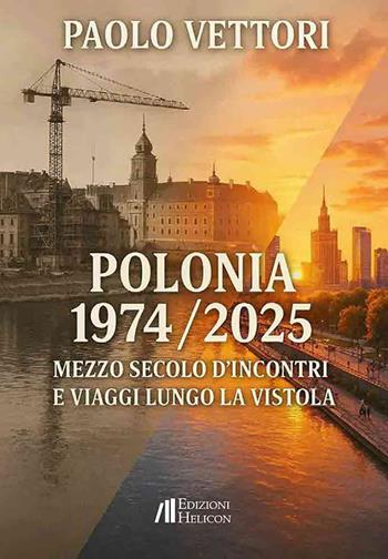 Polonia 1974-2025. Mezzo secolo d'incontri e viaggi lungo la Vistola - Paolo Vettori - Libro Helicon 2026 | Libraccio.it
