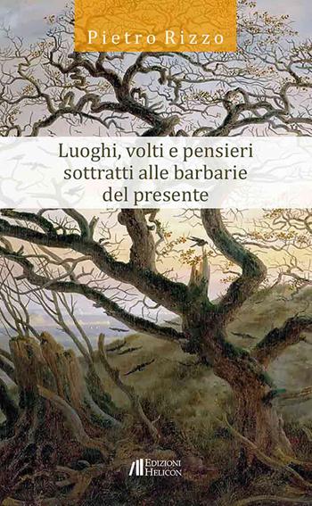 Luoghi, volti e pensieri sottratti alle barbarie del presente - Pietro Rizzo - Libro Helicon 2026 | Libraccio.it