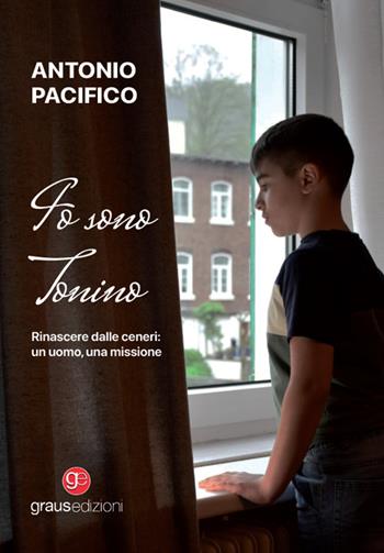 Io sono Tonino. Rinascere dalle ceneri: un uomo, una missione - Antonio Pacifico - Libro Graus Edizioni 2025, Personaggi | Libraccio.it