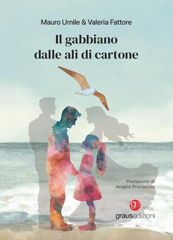 Il gabbiano dalle ali di cartone - Mauro Umile, Valeria Fattore - Libro Graus Edizioni 2025, Fuori collana | Libraccio.it
