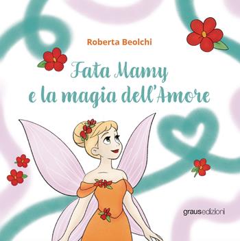 Fata Mamy e la magia dell’amore - Roberta Beolchi - Libro Graus Edizioni 2025, Sogno | Libraccio.it