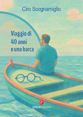 Viaggio di 40 anni e una barca - Ciro Scognamiglio - Libro Graus Edizioni 2025, Gli specchi di Narciso | Libraccio.it