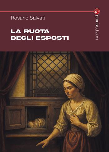 La ruota degli esposti - Rosario Salvati - Libro Graus Edizioni 2025, Tracce | Libraccio.it