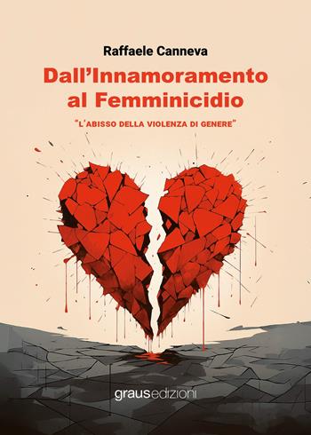 Dall’innamoramento al femminicidio. L’abisso della violenza di genere - Raffaele Canneva - Libro Graus Edizioni 2025, Coralli | Libraccio.it