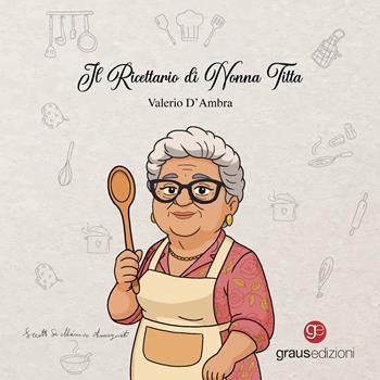 Il Ricettario di nonna Titta - Valerio D'Ambra - Libro Graus Edizioni 2025, De gustibus | Libraccio.it