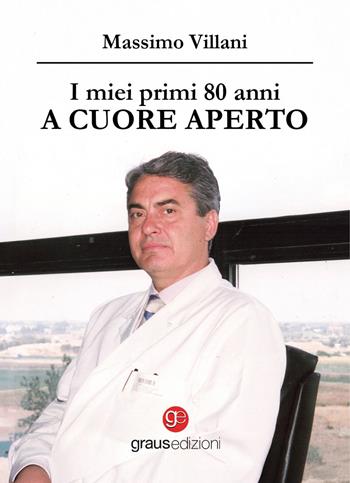 I miei primi 80 anni a cuore aperto - Massimo Villani - Libro Graus Edizioni 2025, Personaggi | Libraccio.it
