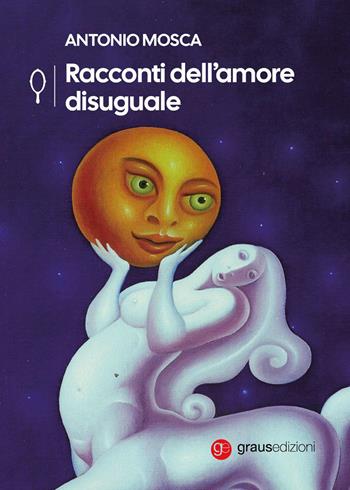 Racconti dell'amore uguale - Antonio Mosca - Libro Graus Edizioni 2026, Gli specchi di Narciso | Libraccio.it