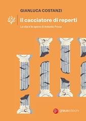 Il cacciatore di reperti. La vita e le opere di Antonio Frova