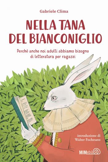 Nella tana del bianconiglio. Perché anche noi adulti abbiamo bisogno di letteratura per ragazzi - Gabriele Clima - Libro Mimebù 2027, La bussola | Libraccio.it