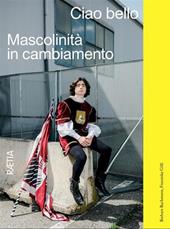Ciao bello. Mascolinità in cambiamento