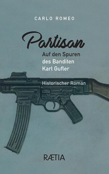Partisan. Auf den Spuren des Banditen Karl Gufler - Carlo Romeo - Libro Raetia 2026 | Libraccio.it