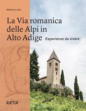 La via romanica delle Alpi in Alto Adige. Esperienze da vivere