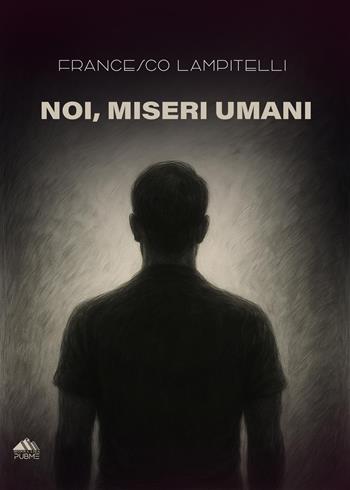 Noi, miseri umani - Francesco Lampitelli - Libro PubMe 2025, Monna Lisa | Libraccio.it
