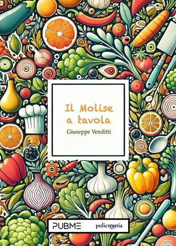 Il Molise a tavola - Giuseppe Venditti - Libro PubMe 2025, Policromia | Libraccio.it