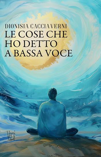 Le cose che ho detto a bassa voce - Dionisia Cacciaverni - Libro PubMe 2026, Versi | Libraccio.it