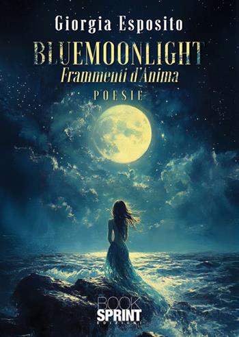 Bluemoonlight. Frammenti d'anima - Giorgia Esposito - Libro BooksprintEdizioni 2025 | Libraccio.it