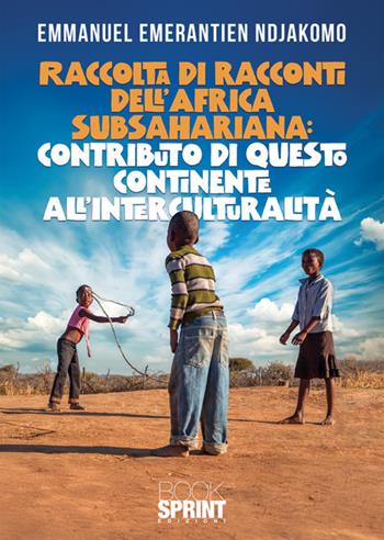 Raccolta di racconti dell'Africa Subsahariana - Emmanuel Emerantien Ndjakomo - Libro BooksprintEdizioni 2025 | Libraccio.it