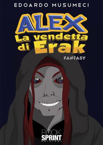 Alex. La vendetta di Erak - Edoardo Musumeci - Libro BooksprintEdizioni 2025 | Libraccio.it