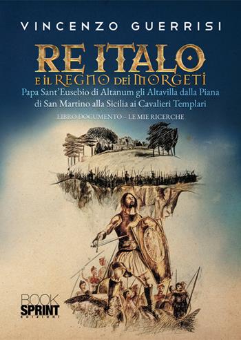 Re Italo e il regno dei Morgeti - Vincenzo Guerrisi - Libro BooksprintEdizioni 2025 | Libraccio.it