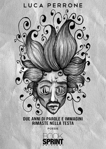 Il matto. Due anni di parole e immagini rimaste nella testa - Luca Perrone - Libro BooksprintEdizioni 2025 | Libraccio.it