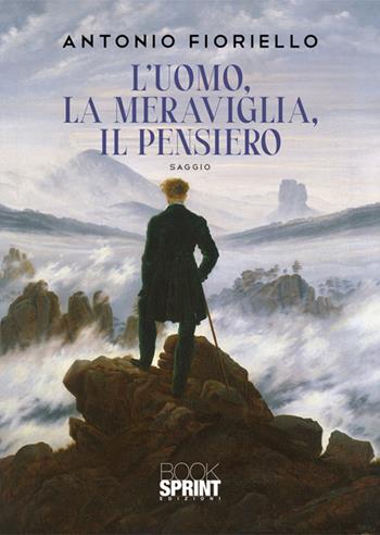 L'uomo, la meraviglia, il pensiero - Antonio Fioriello - Libro BooksprintEdizioni 2025 | Libraccio.it