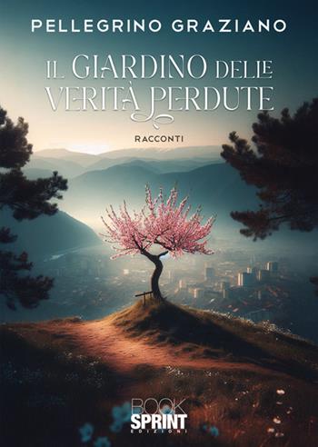 Il giardino delle verità perdute - Graziano Pellegrino - Libro BooksprintEdizioni 2025 | Libraccio.it